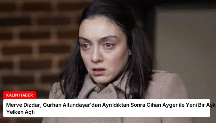 Merve Dizdar, Gürhan Altundaşar’dan Ayrıldıktan Sonra Cihan Ayger ile Yeni Bir Aşka Yelken Açtı