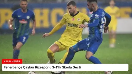 Fenerbahçe Çaykur Rizespor’u 3-1’lik Skorla Geçti