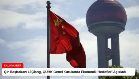 Çin Başbakanı Li Çiang, ÇUHK Genel Kurulunda Ekonomik Hedefleri Açıkladı