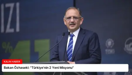 Bakan Özhaseki: “Türkiye’nin 2 Yeni Misyonu”