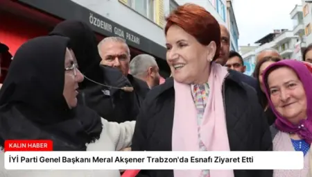 İYİ Parti Genel Başkanı Meral Akşener Trabzon’da Esnafı Ziyaret Etti