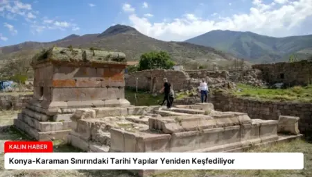 Konya-Karaman Sınırındaki Tarihi Yapılar Yeniden Keşfediliyor