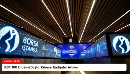 BIST 100 Endeksi Düştü: Küresel Endişeler Artıyor