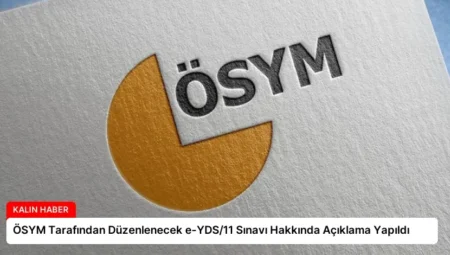 ÖSYM Tarafından Düzenlenecek e-YDS/11 Sınavı Hakkında Açıklama Yapıldı