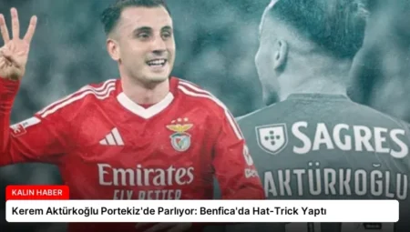 Kerem Aktürkoğlu Portekiz’de Parlıyor: Benfica’da Hat-Trick Yaptı