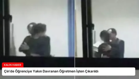 Çin’de Öğrenciye Yakın Davranan Öğretmen İşten Çıkarıldı