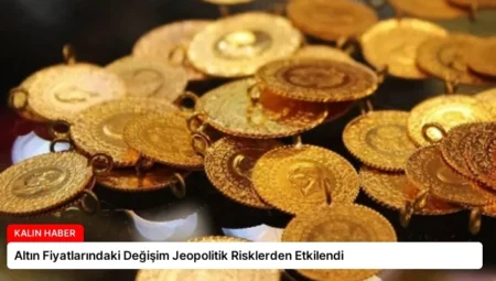 Altın Fiyatlarındaki Değişim Jeopolitik Risklerden Etkilendi