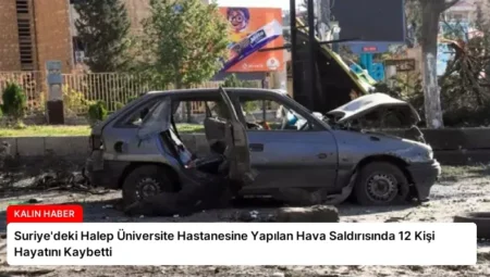 Suriye’deki Halep Üniversite Hastanesine Yapılan Hava Saldırısında 12 Kişi Hayatını Kaybetti